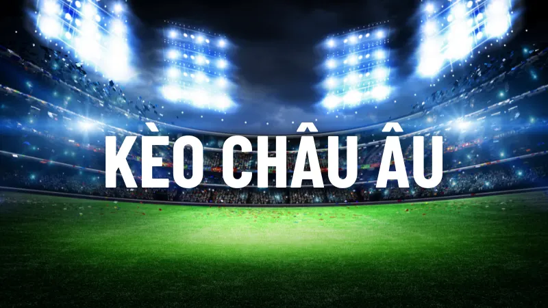 Kèo châu Âu là dạng cược thể thao phổ biến tại các nhà cái, đặc biệt trong cá cược bóng đá